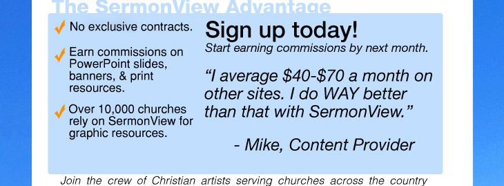 Why Sermonview: No exclusive contracts, earn commissions on PowerPoint, Church banners, and outreach printing resources, plus we work with over 10,000 churches.